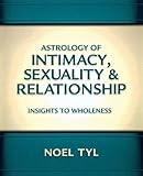 Astrology of Intimacy, Sexuality & Relationship: Insights to Wholeness by Noel Tyl