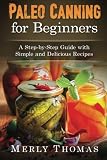 Paleo Canning for Beginners: A Step-by-Step Guide with Simple and Delicious Recipes
