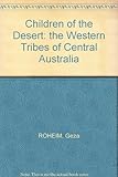 Front cover for the book Children of the Desert: The Western Tribes of Central Australia by Geza Roheim