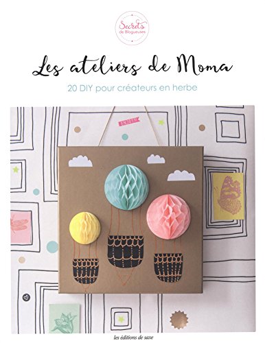 LES ATELIERS DE MOMA : 20 DIY POUR CREATEURS EN HERBE (SECRETS DE BLOGUEUSES) (French Edition) by Nathalie GRILLET