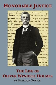 Honorable Justice The Life Of Oliver Wendell Holmes Kindle Edition By Sheldon M Novick