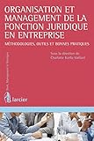 Organisation et management de la fonction juridique en entreprise : Méthodologies, outils et bonnes pratiques by 