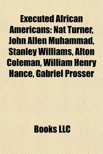 Executed African Americans: Nat Turner, John Allen Muhammad, Stanley Williams, Alton Coleman, William Henry Hance, Gabriel Prosser