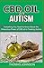 CBD OIL FOR AUTISM: Everything You Need to Know About the Miraculous Power of CBD Oil in Treating Au by THOMAS JOHNSON
