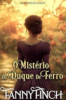 Livro O Mistério Do Duque De Ferro: Romance Histórico Regencial (As Filhas Do Duque Livro 2)