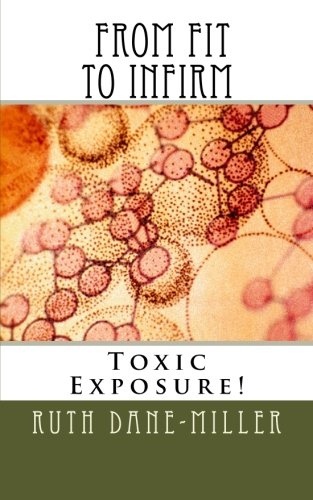 From Fit to Infirm: The Tragedy of Toxic Exposure by Ruth Dane-Miller, Eva C Maddox