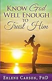 Know God Well Enough To Trust Him by Erlene Carson