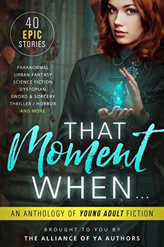 That Moment When: An Anthology of Young Adult Fiction by [Lalonde, A.M., Kaitlin Bevis , Katlyn Duncan, Leia Stone, Michelle Madow , Melle Amada , Melissa A. Craven, Jenetta Penner, Jennifer Bardsley, SL Morgan , Norma Hinkens , David R. Bernstein , Rob Slater , Melissa Algood , Heather Lee Dyer , Kira Lerner , Patti Larsen , Kelly St. Clare , Derek Murphy , Claire Luana , Roz Marshall , Rachel Morgan , Angel Leya, Shaun L Griffiths , Kristin D. Van Risseghem , Katherine Bogle , S. McPherson , Cassidy Taylor , Laurie Treacy , Stacy Claflin, Kat Stiles , Jackson Dean Chase , Amy Laurens , David Kudler , Laura Diamond , Hilary Thompson, Avril Sabine, Jamie Thornton , Jaime Munn ]