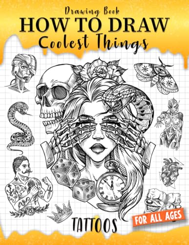 How to Draw Coolest Things Tattoos: Unleash Your Inner Artist and Learn to Sketching Body Art. Creative and Step-by-Step Guide to Drawing Unique Styles