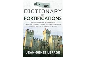 Dictionary of Fortifications: An illustrated glossary of castles, forts, and other defensive works from antiquity to the pres