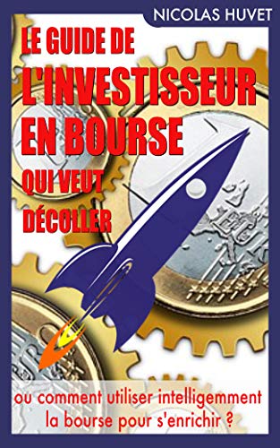Le guide de l'investisseur en bourse qui veut décoller (livre bourse): ou comment utiliser intellig by Nicolas Huvet