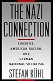 The Nazi Connection: Eugenics, American Racism, and German National Socialism cover