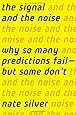The Signal and the Noise: Why So Many Predictions Fail - But Some Don't
