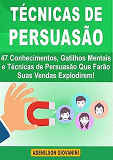 Livro Técnicas de Persuasão: 47 Conhecimentos, Gatilhos Mentais e Técnicas de Persuasão Que Farão Suas Vendas Explodirem! (Marketing e vendas)