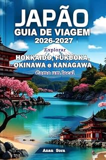 Livro JAPÃO GUIA DE VIAGEM 2026-2027: Explorar Hokkaido, Fukuoka, Okinawa e Kanagawa Como um local: Dicas de especialistas, lugares imperdíveis, cultura e roteiros perfeitos para todos os viajantes.