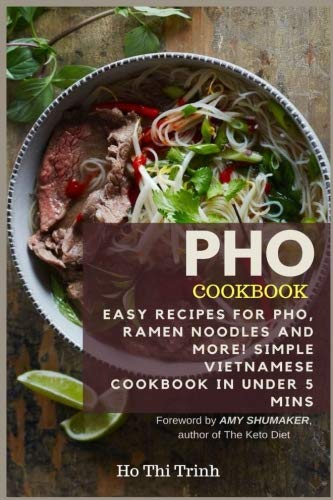 Pho Cookbook: Easy Recipes for Pho, Ramen Noodles and More! Simple Vietnamese Cookbook in Under 5 mi