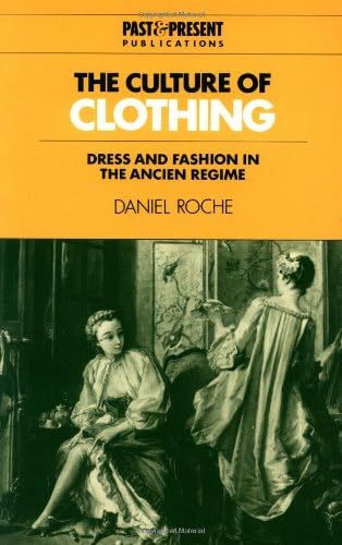 The Culture of Clothing: Dress and Fashion in the Ancien Régime (Past and Present Publications)