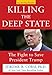 Killing the Deep State: The Fight to Save President Trump