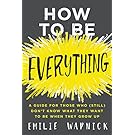 How to Be Everything: A Guide for Those Who (Still) Don't Know What They Want to Be When They Grow Up
