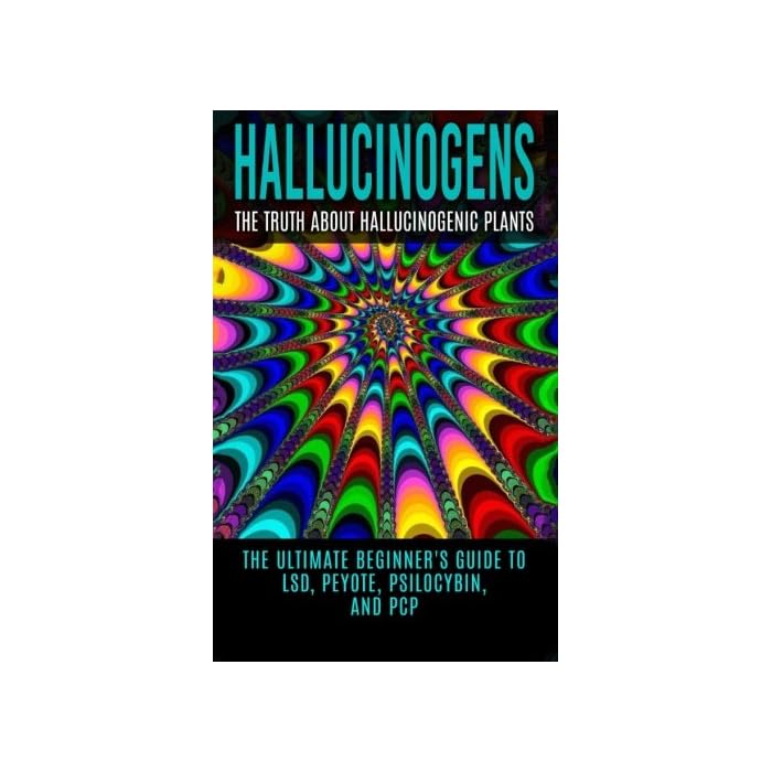 Buy Hallucinogens The Truth About Hallucinogenic Plants The Ultimate