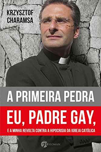 Livro A Primeira Pedra Eu, Padre Gay, e a Minha Revolta Contra a Hipocrisia da Igreja Católica