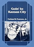 Goin' to Kansas City (Music in American Life) by Nathan W. Pearson