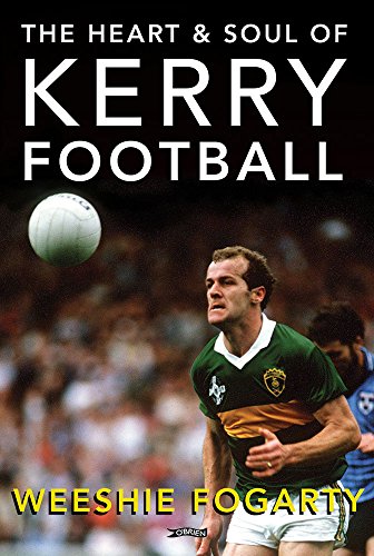 The Heart and Soul of Kerry Football by Weeshie Fogarty (decd.)