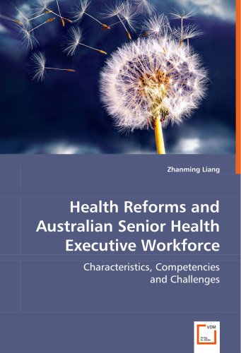 Download Health Reforms and Australian Senior Health Executive Workforce: Characteristics, Competencies and Challenges