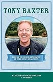 Tony Baxter: First of the Second Generation of Walt Disney Imagineers (Legends & Legacies Series)