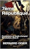 7ème République: Fondations et mode d'emploi Révolution, Acte II (French Edition) by Bernard ODIER
