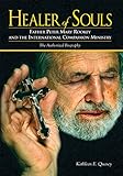 Healer of Souls: The Life of Father Peter Mary Rookey and the International Compassion Ministry by Kathleen E. Quasey