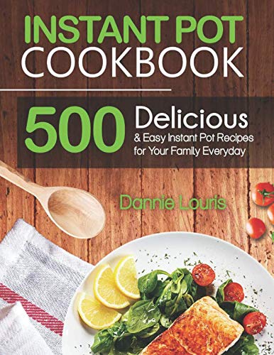 Instant Pot Cookbook: 500 Delicious and Easy Instant Pot Pressure Cooker Recipes for Your Family Eve
