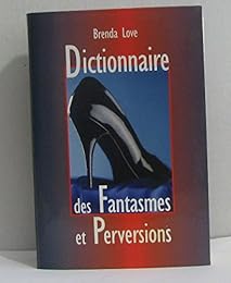 Dictionnaire des fantasmes, perversions et autres pratiques de l'amour