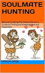 Soulmate Hunting: Beyond Clubbing:The Mature Person's Guide to Finding and Keeping Love and Happiness