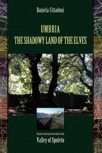 Umbria: The Shadowy Land of Elves: Chronicles of unexpected encounters in the Spoleto Valley (Volume 1)