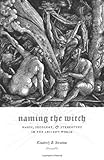 Naming the Witch: Magic, Ideology, and Stereotype in the Ancient World (Gender, Theory, and Religion)