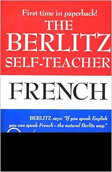 The Berlitz Self-Teacher -- French: A Unique Home-Study Method Developed by the Famous Berlitz Schools of Language The Berlitz Self-Teacher -- French: A Unique Home-Study Method Developed by the Famous Berlitz Schools of Language