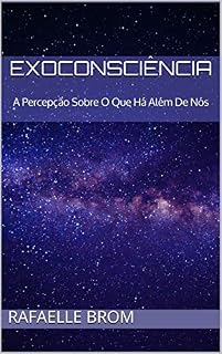 Livro EXOCONSCIÊNCIA: A Percepção Sobre O Que Há Além De Nós