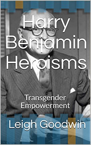 Harry Benjamin Heroisms: Transgender Empowerment