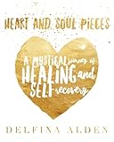 Heart and Soul Pieces: A Mystical Journey of Healing and Self Recovery by
