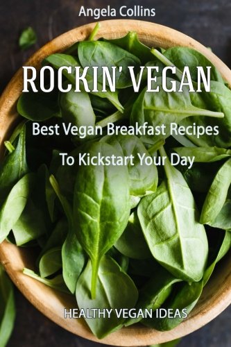 Rockin' Vegan: Best Vegan Breakfast Recipes To Kickstart Your Day (Healthy Vegan Ideas) (Volume 1)