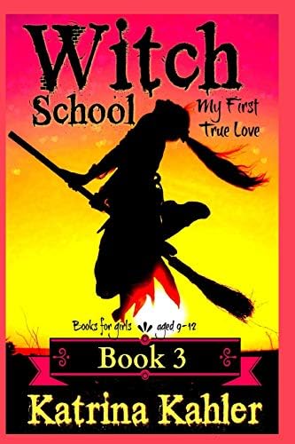 Books for Girls - WITCH SCHOOL - Book 3: for Girls Aged 9-12: My First True Love