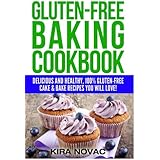 Gluten-Free Baking Cookbook: Delicious and Healthy, 100% Gluten-Free Cake &amp; Bake Recipes You Will Love (Gluten-Free, Gluten-Free Diet, Gluten-Free Recipes) (Volume 2)