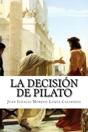 La decision de Pilato (Spanish Edition) by Juan Ignacio Moreno-Luque