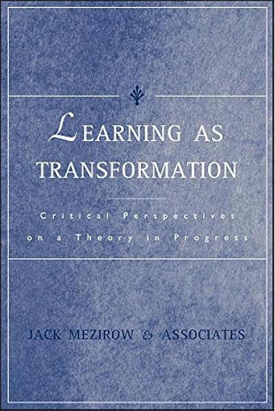 Learning As Transformation Critical Perspectives On A Theory In Progress Jack Mezirow And Associates 9780787948450 Amazon Com Books