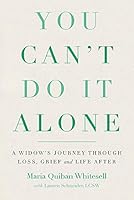 You Can't Do It Alone: A Widow's Journey Through Loss, Grief and Life After