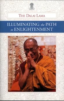 Illuminating the Path to Enlightenment: A Commentary on Atisha Dipamkara Shrijnana's A Lamp for the Path to Enlightenment and Lama Je Tsong Khapa's Lines of Experience by [His Holiness the Dalai Lama]