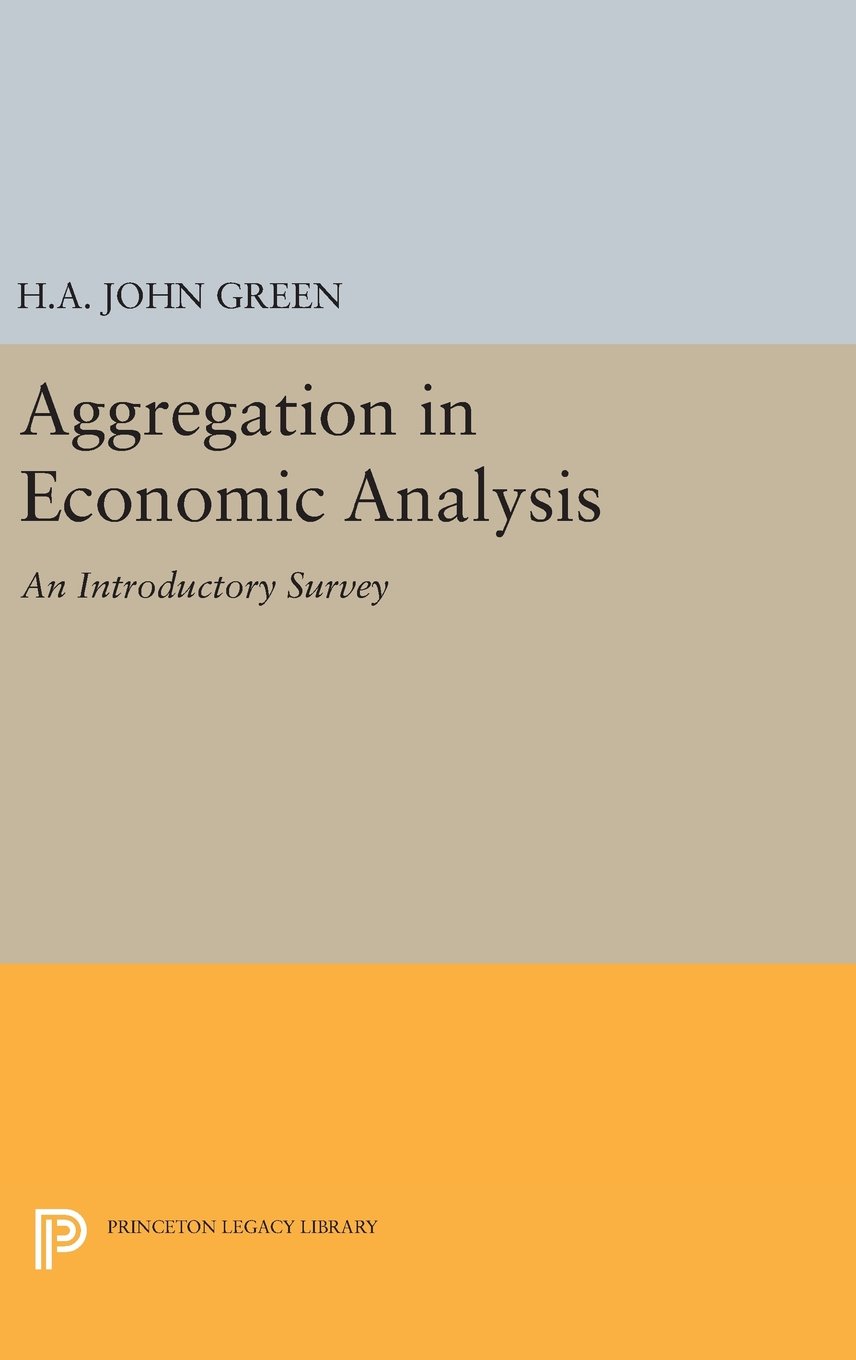 Aggregation In Economic Analysis Princeton Legacy Library Green H A John 9780691651439 Amazon Com Books