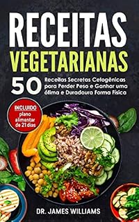 Livro Receitas Vegetarianas: 50 Receitas Secretas Cetogênicas para Perder Peso e Ganhar uma ótima e Duradoura Forma Física  (INCLUIDO plano alimentar de 21 dias)