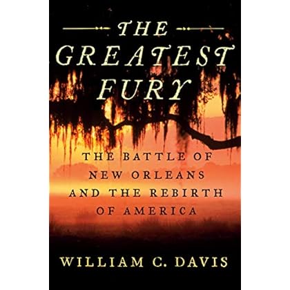 The Greatest Fury: The Battle of New Orleans and the Rebirth of America The Greatest Fury: The Battle of New Orleans and the Rebirth of America